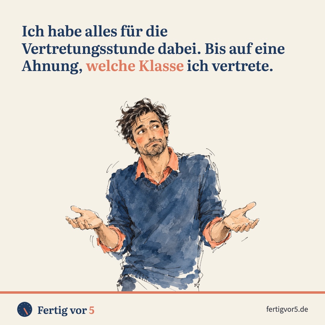 Postkarte: Ich habe alles für die Vertretungsstunde dabei. Bis auf eine Ahnung, welche Klasse ich vertrete. Zeichnung: Schulterzucken.