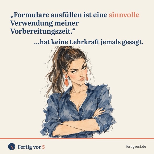 Postkarte: „Formulare ausfüllen ist eine sinnvolle Verwendung meiner Vorbereitungszeit.“ …hat keine Lehrkraft jemals gesagt. Zeichnung: Skeptisch, Arme verschränkt.