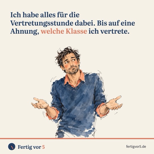 Postkarte: Ich habe alles für die Vertretungsstunde dabei. Bis auf eine Ahnung, welche Klasse ich vertrete. Zeichnung: Schulterzucken.